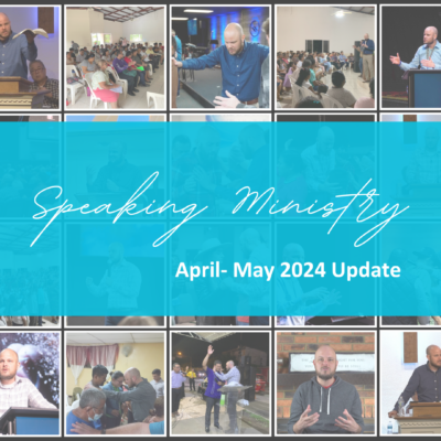 SPEAKING MINISTRY: APR-MAY 2024 UPDATE